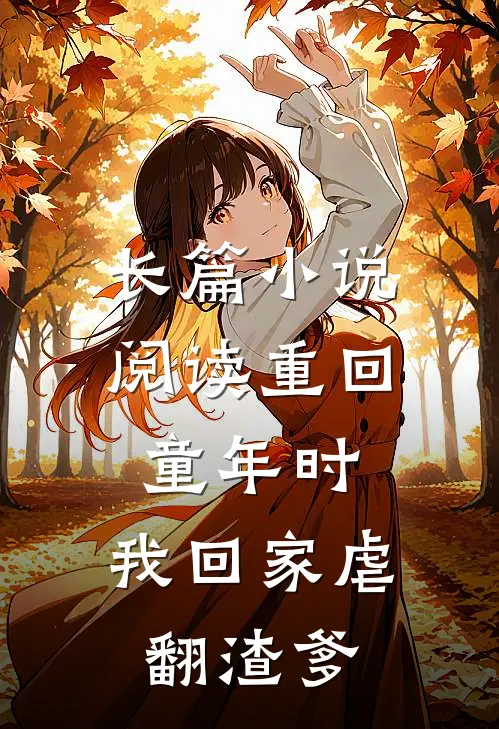 长篇小说阅读重回童年时：我回家虐翻渣爹