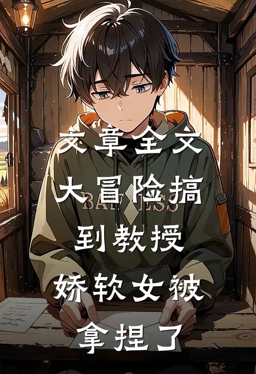 文章全文大冒险搞到教授，娇软女被拿捏了