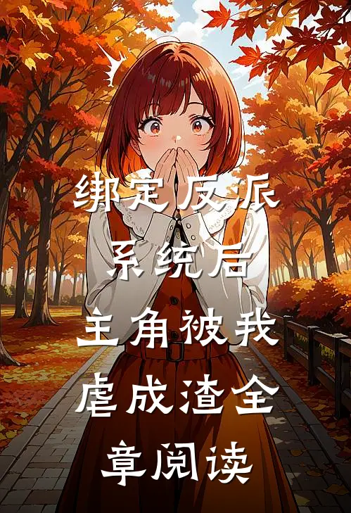 绑定反派系统后，主角被我虐成渣全章阅读