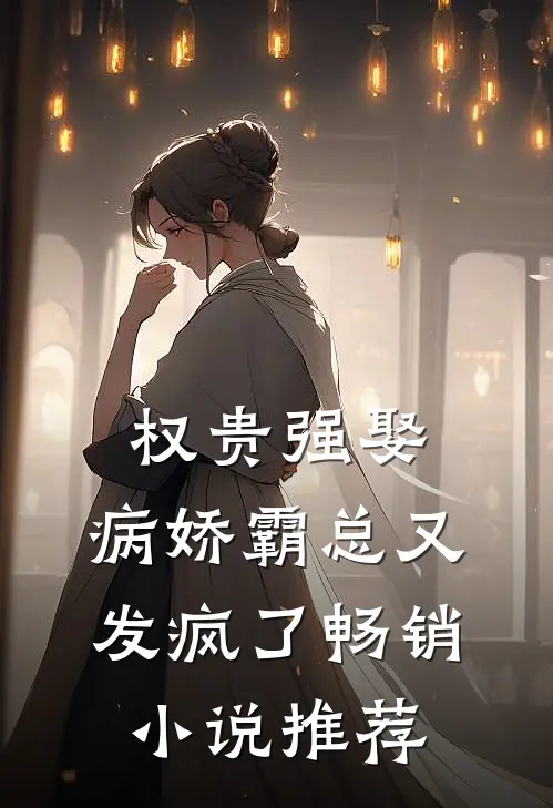权贵强娶：病娇霸总又发疯了畅销小说推荐