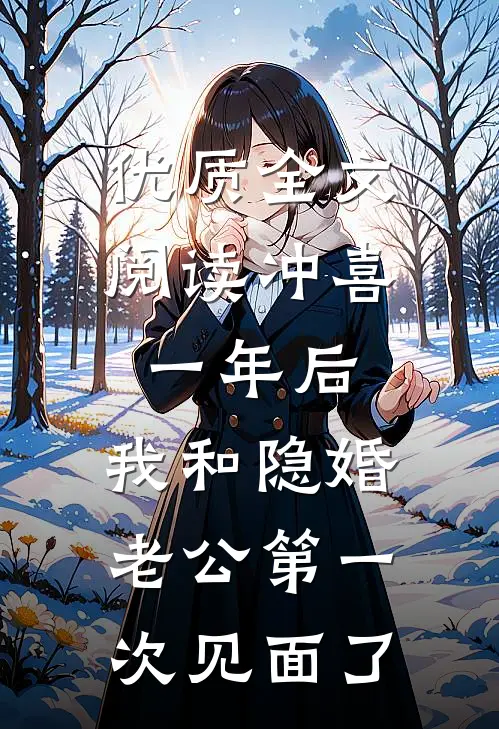 优质全文阅读冲喜一年后，我和隐婚老公第一次见面了