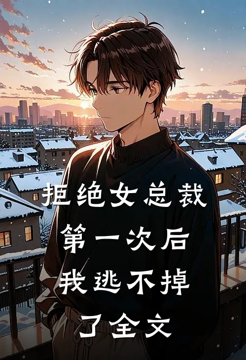 拒绝女总裁第一次后，我逃不掉了全文