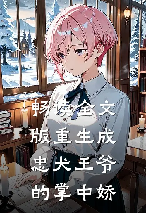 畅读全文版重生成忠犬王爷的掌中娇