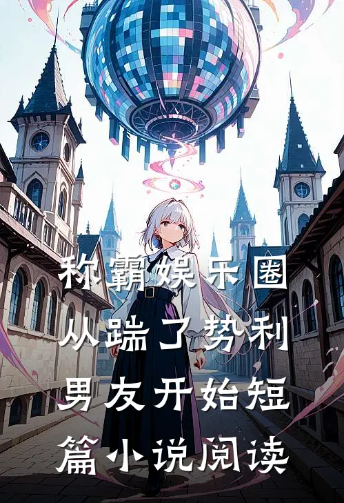 称霸娱乐圈：从踹了势利男友开始短篇小说阅读