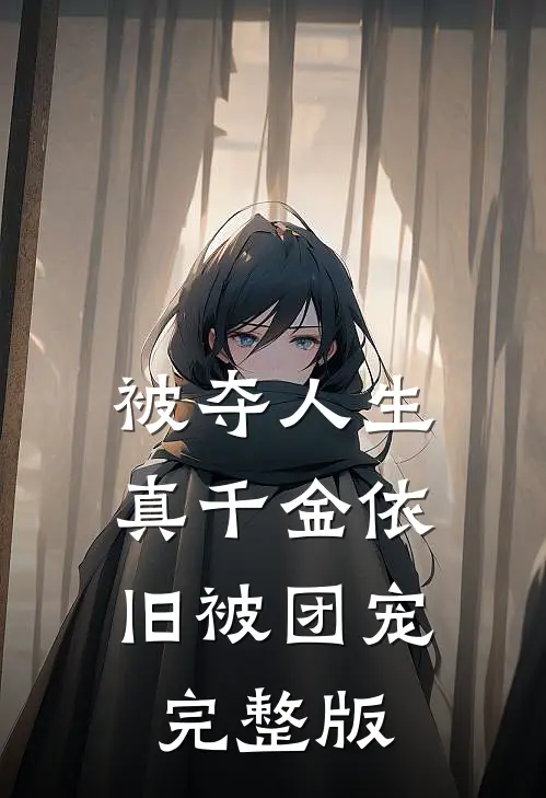 被夺人生，真千金依旧被团宠完整版