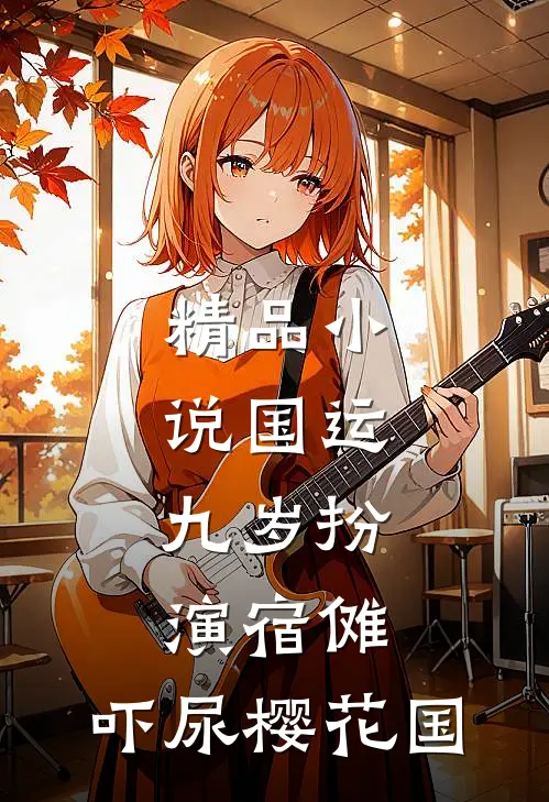 精品小说国运：九岁扮演宿傩，吓尿樱花国