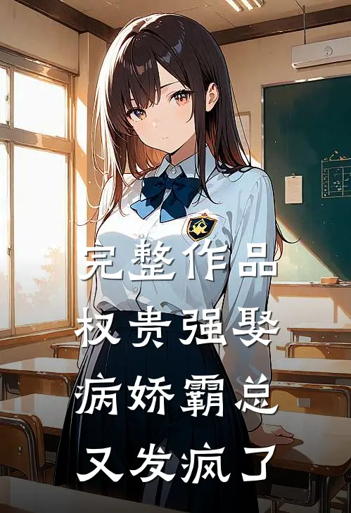 完整作品权贵强娶：病娇霸总又发疯了
