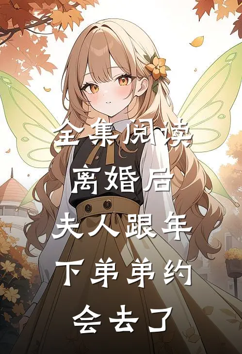 全集阅读离婚后，夫人跟年下弟弟约会去了