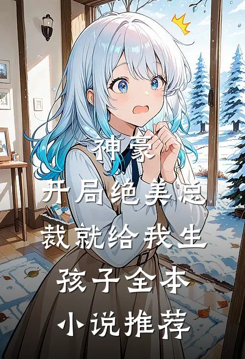 神豪：开局绝美总裁就给我生孩子全本小说推荐