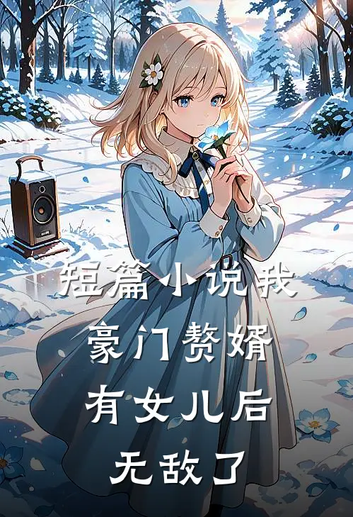 短篇小说我，豪门赘婿，有女儿后无敌了