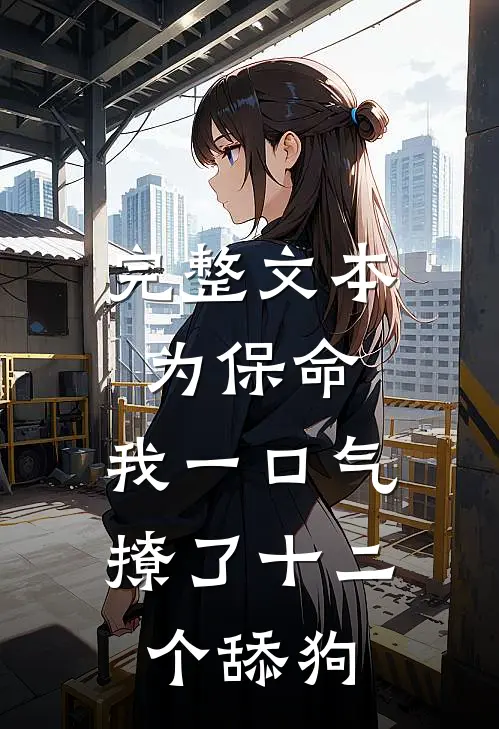 完整文本为保命，我一口气撩了十二个舔狗