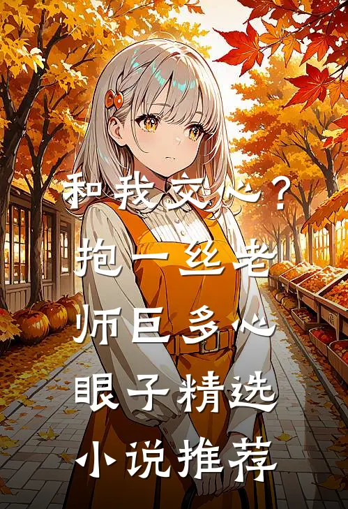 和我交心？抱一丝，老师巨多心眼子精选小说推荐