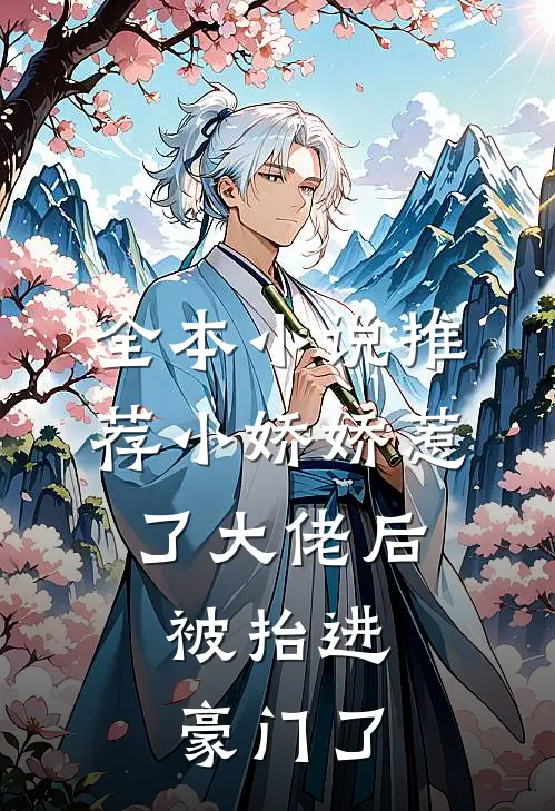 全本小说推荐小娇娇惹了大佬后，被抬进豪门了