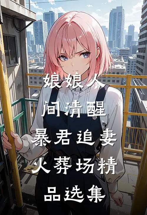 娘娘人间清醒，暴君追妻火葬场精品选集