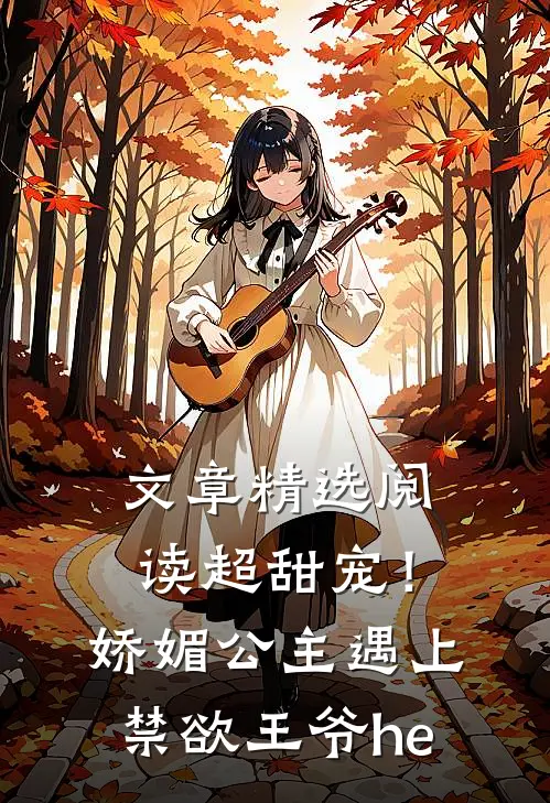 文章精选阅读超甜宠！娇媚公主遇上禁欲王爷he