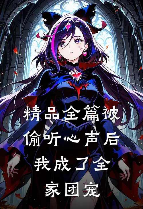 精品全篇被偷听心声后，我成了全家团宠