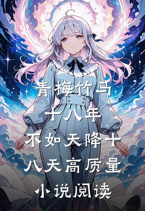 青梅竹马十八年，不如天降十八天高质量小说阅读