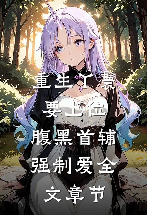 重生丫鬟要上位，腹黑首辅强制爱全文章节