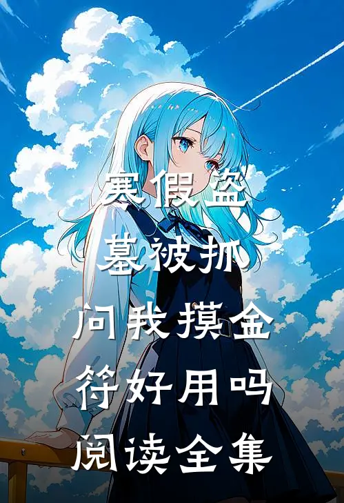 寒假盗墓被抓，问我摸金符好用吗阅读全集