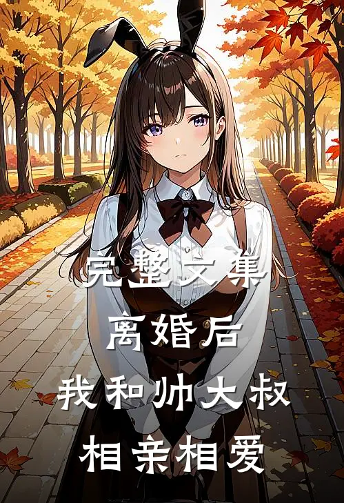完整文集离婚后，我和帅大叔相亲相爱