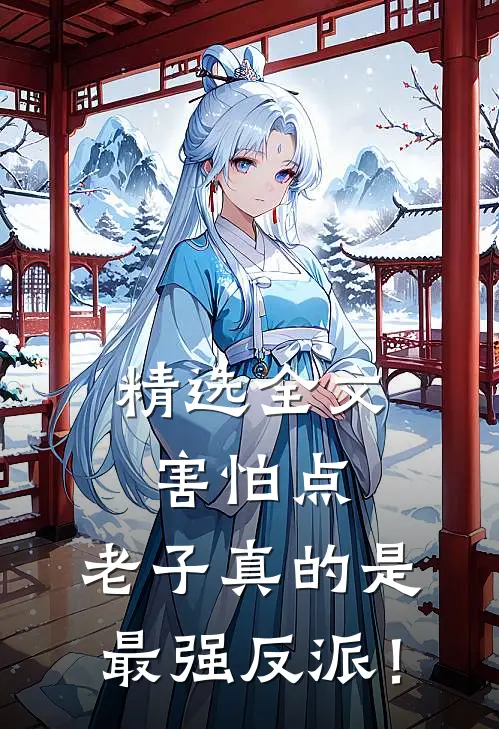 精选全文害怕点，老子真的是最强反派！