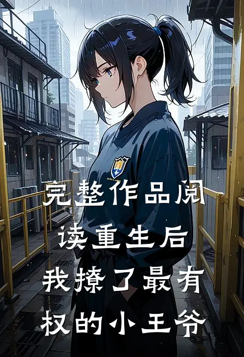 完整作品阅读重生后，我撩了最有权的小王爷