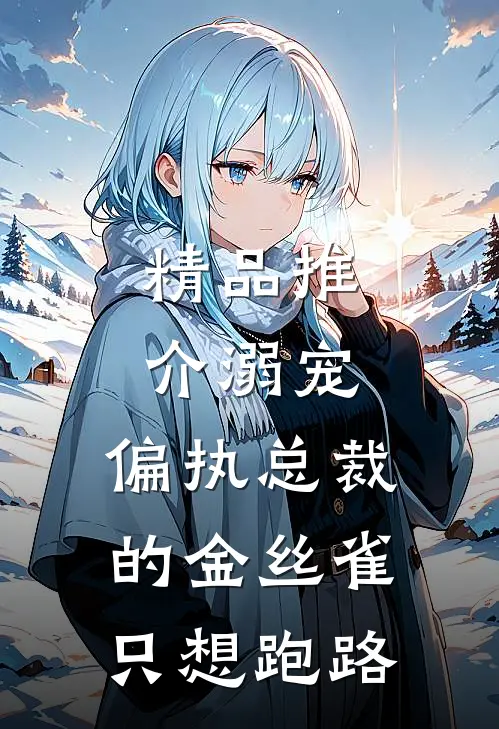 精品推介溺宠：偏执总裁的金丝雀只想跑路