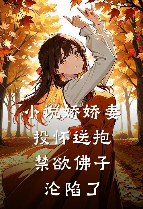 小说娇娇妻投怀送抱，禁欲佛子沦陷了