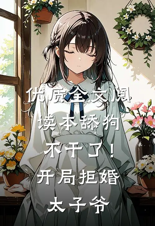 优质全文阅读本舔狗不干了！开局拒婚太子爷