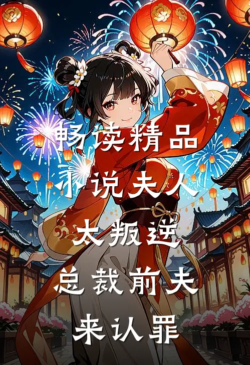 畅读精品小说夫人太叛逆，总裁前夫来认罪