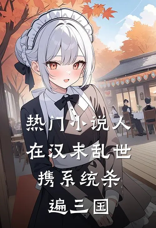热门小说人在汉末乱世，携系统杀遍三国