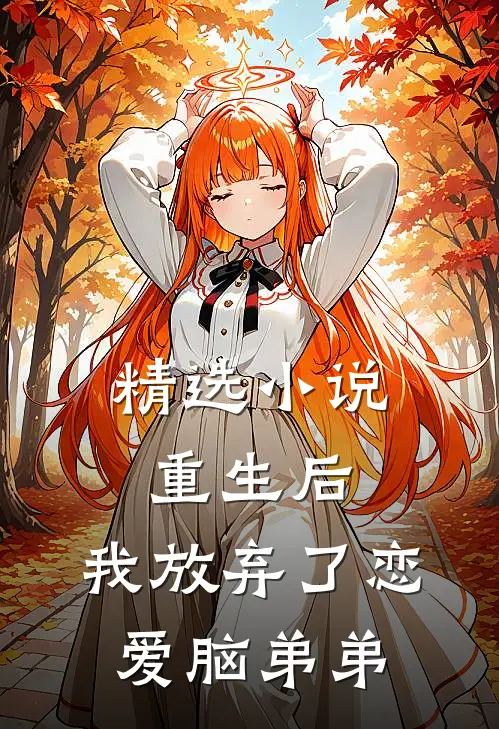 精选小说重生后，我放弃了恋爱脑弟弟