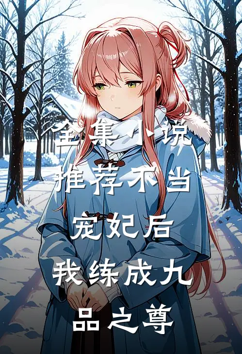 全集小说推荐不当宠妃后，我练成九品之尊