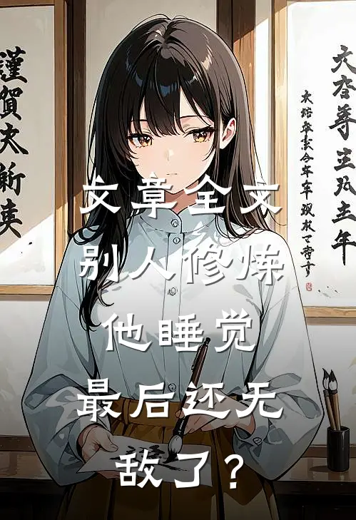 文章全文别人修炼他睡觉，最后还无敌了？