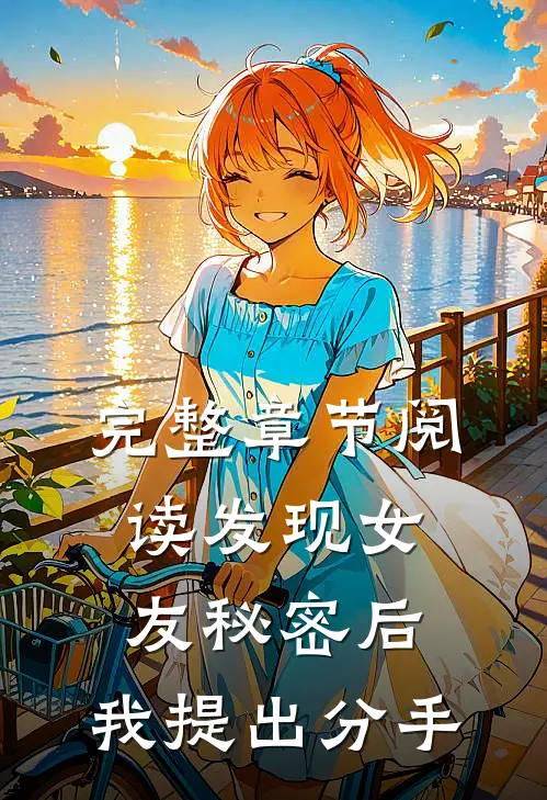 完整章节阅读发现女友秘密后，我提出分手