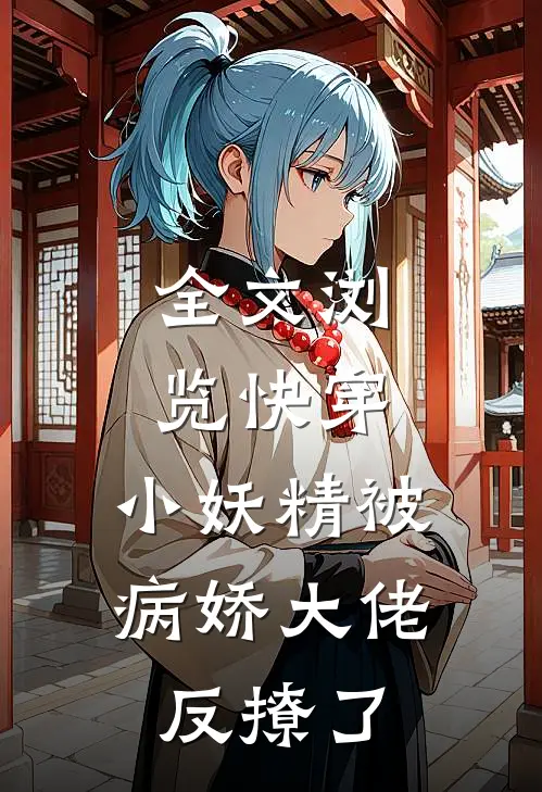 全文浏览快穿：小妖精被病娇大佬反撩了
