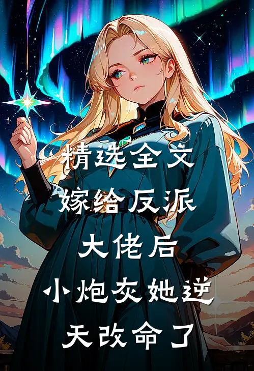 精选全文嫁给反派大佬后，小炮灰她逆天改命了