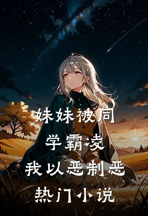 妹妹被同学霸凌，我以恶制恶热门小说