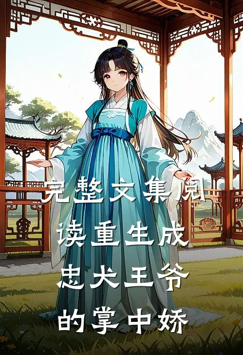 完整文集阅读重生成忠犬王爷的掌中娇