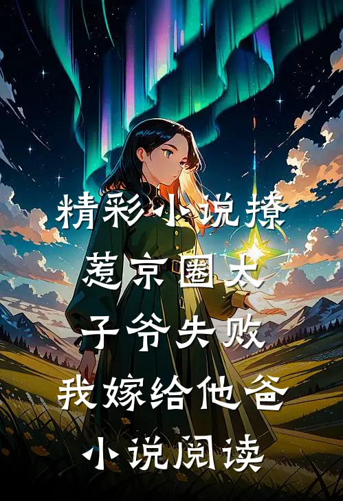 精彩小说撩惹京圈太子爷失败,我嫁给他爸小说阅读