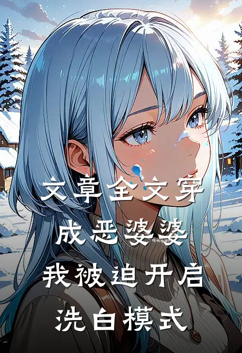 文章全文穿成恶婆婆，我被迫开启洗白模式