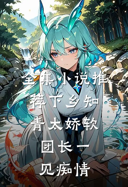 全集小说推荐下乡知青太娇软：团长一见痴情