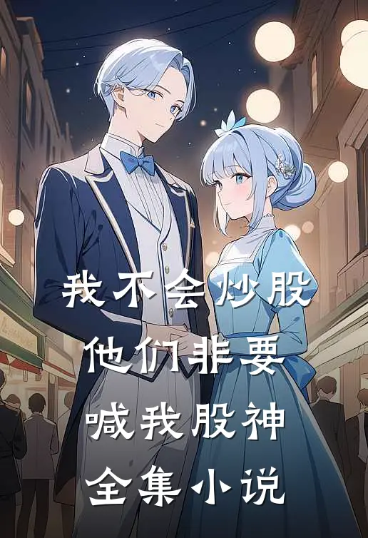 我不会炒股，他们非要喊我股神全集小说
