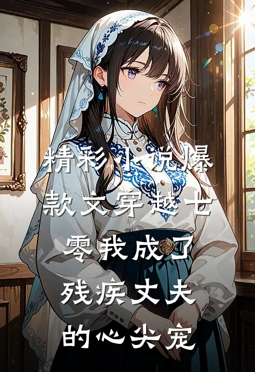 精彩小说爆款文穿越七零我成了残疾丈夫的心尖宠