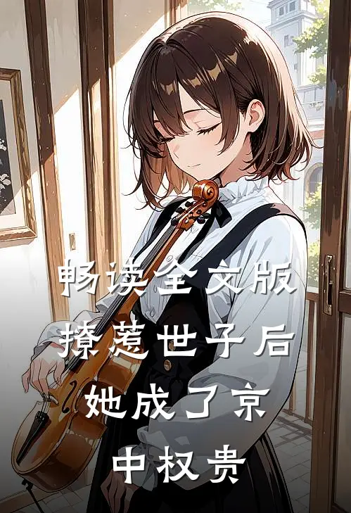 畅读全文版撩惹世子后，她成了京中权贵