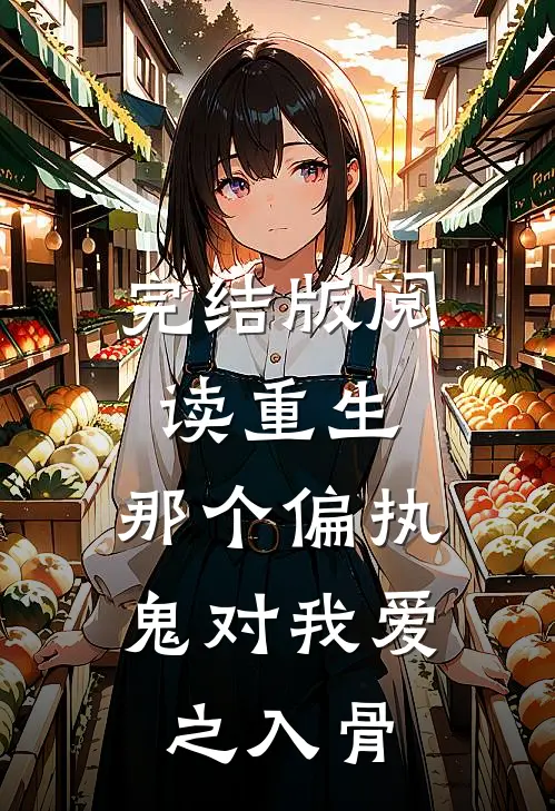 完结版阅读重生：那个偏执鬼对我爱之入骨