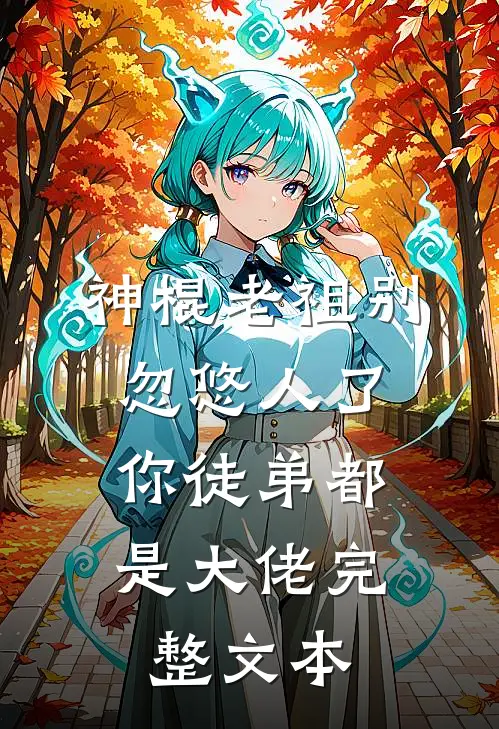神棍老祖别忽悠人了，你徒弟都是大佬完整文本