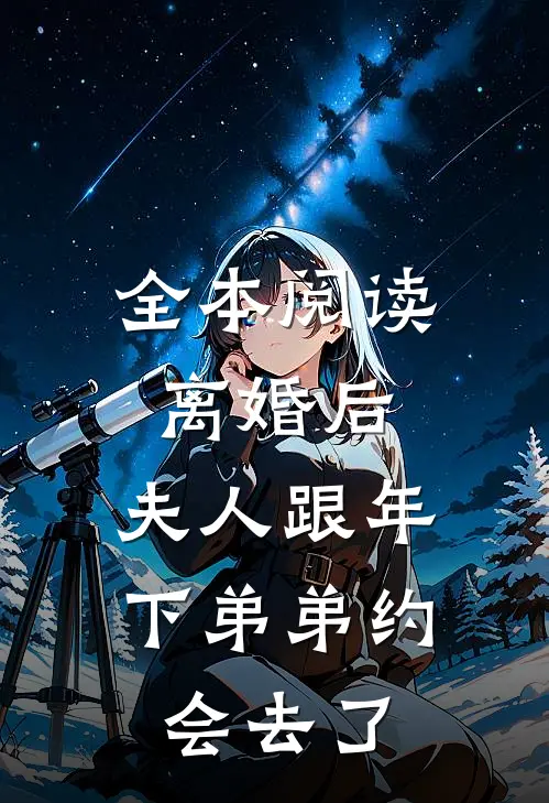 全本阅读离婚后，夫人跟年下弟弟约会去了