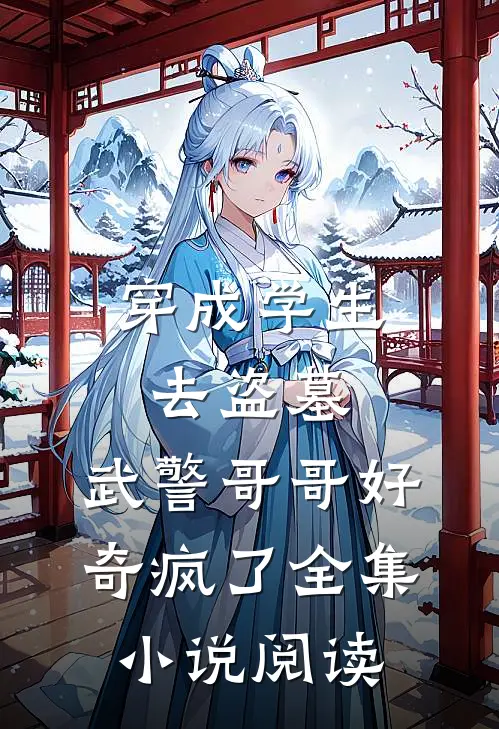 穿成学生去盗墓，武警哥哥好奇疯了全集小说阅读