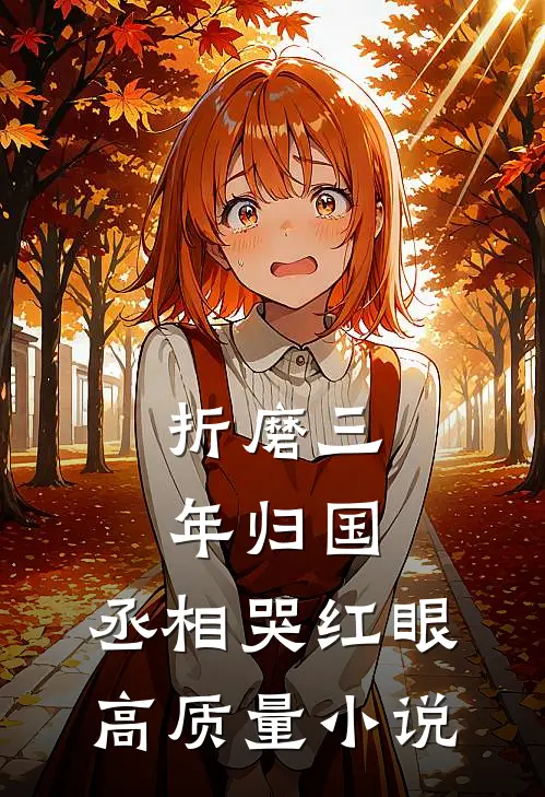 折磨三年归国，丞相哭红眼高质量小说